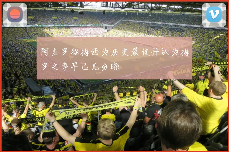 阿圭罗称梅西为历史最佳并认为梅罗之争早已见分晓