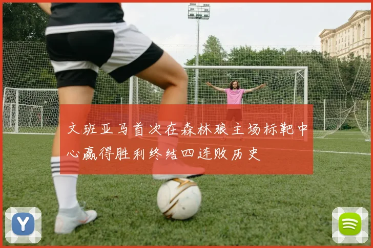 文班亚马首次在森林狼主场标靶中心赢得胜利终结四连败历史