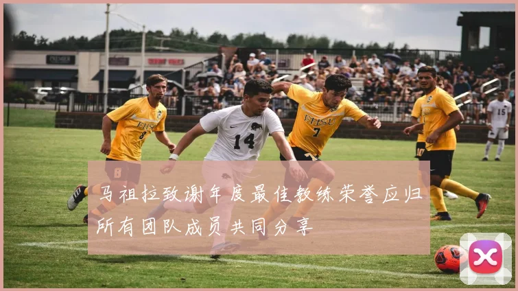 马祖拉致谢年度最佳教练荣誉应归所有团队成员共同分享