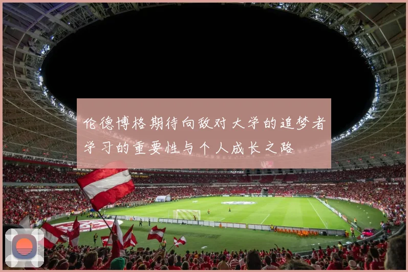 伦德博格期待向敌对大学的追梦者学习的重要性与个人成长之路